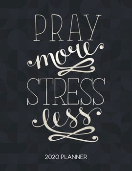Pray More Stress Less 2020 Planner: Weekly Planner with Christian Bible Verses or Quotes Inside (Dated Calendar Diary with Inspirational Verse)