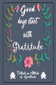 Good Days Start With Gratitude.: A 52 Week Guide of Gratitude and Motivational Quotes Journal.