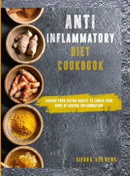 Anti-Inflammatory Diet Cookbook: Change your eating habits to lower your odds of having inflammation