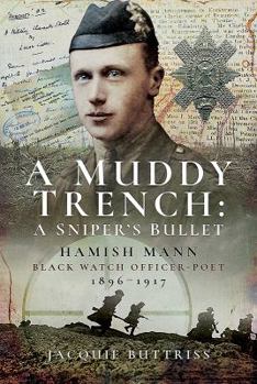 Hardcover A Muddy Trench: A Sniper's Bullet: Hamish Mann, Black Watch, Officer-Poet, 1896-1917 Book