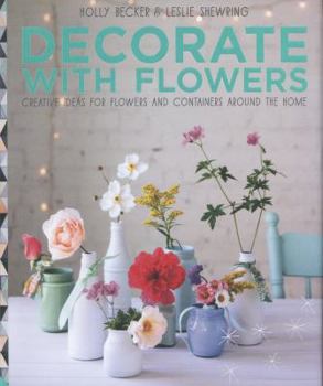 Hardcover Decorate with Flowers: Creative Ideas for Flowers and Containers Around the Home Book