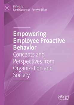Hardcover Empowering Employee Proactive Behavior: Concepts and Perspectives from Organization and Society Book