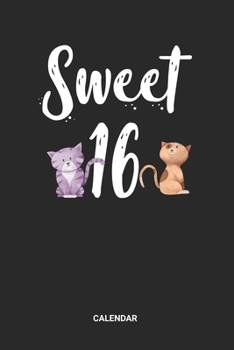 Calendar: Sweet 16 Cat Themed Weekly and Monthly Calendar Planner (6x9 inches) ideal as a Birthday Calendar Journal and Guestbook. Perfect as a Party ... old Girls. Great gift for Kids, Men and Women