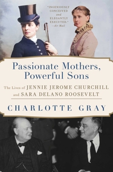 Paperback Passionate Mothers, Powerful Sons: The Lives of Jennie Jerome Churchill and Sara Delano Roosevelt Book