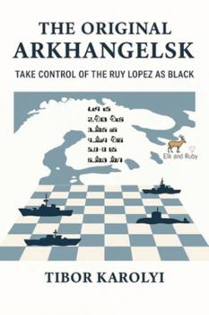 The Original Arkhangelsk: Take Control of the Ruy Lopez as Black