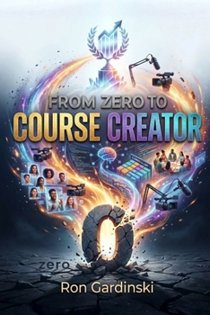Paperback From Zero to Course Creator: The Self-Taught Pro's Roadmap to Designing a High-Value Curriculum, Recording Engaging Lessons, and Launching a Profitabl Book