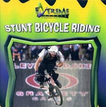 Stunt Bicycle Riding (Extreme Sports) - Book  of the Extreme Sports