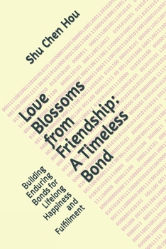 Paperback Love Blossoms from Friendship: A Timeless Bond: Building Enduring Bonds for Lifelong Happiness and Fulfillment Book