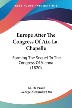 Paperback Europe After The Congress Of Aix-La-Chapelle: Forming The Sequel To The Congress Of Vienna (1820) Book