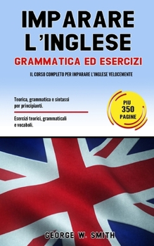 Paperback Imparare L' Inglese: Grammatica ed esercizi: il corso completo per imparare l' inglese velocemente. Teoria, grammatica e sintassi per princ [Italian] Book