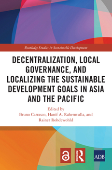 Hardcover Decentralization, Local Governance, and Localizing the Sustainable Development Goals in Asia and the Pacific Book