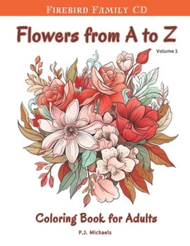 Flowers A to Z Coloring Book, Volume 1: A Study in Relaxation and Stress Relief (Flowers A to Z Coloring Book: A Study in Relaxation and Stress Relief)