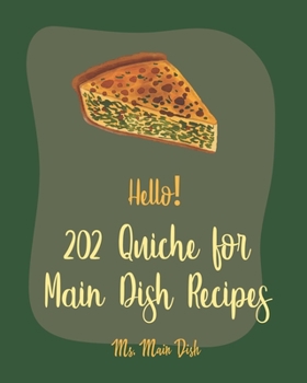 Paperback Hello! 202 Quiche for Main Dish Recipes: Best Quiche for Main Dish Cookbook Ever For Beginners [Book 1] Book