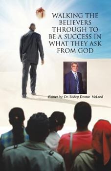 WALKING THE BELIEVERS THROUGH TO BE A SUCCESS IN WHAT THEY ASK FROM GOD