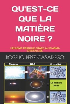 Paperback Qu'est-Ce Que La Matière Noire ?: L'énigme Résolue Grâce au Plasma Cristallisé. [French] Book