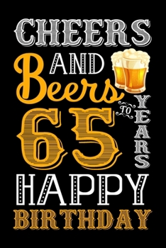 Cheers And Beers To 65 Years Happy Birthday: Funny Birthday Lined Journal, Notebook, Diary, Planner 65 Years Old Gift For Women or Men - 65th Birthday ... 65th Birthday - 65th Birthday Gifts for Her