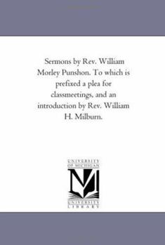 Sermons by Rev. William Morley Punshon. To which is prefixed a plea for classmeetings, and an introduction by Rev. William H. Milburn.