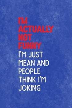 I'm Actually Not Funny I'm Just Mean And People Think I'm Joking: All Purpose 6x9 Blank Lined Notebook Journal Way Better Than A Card Trendy Unique Gift Blue Texture Mean People