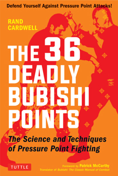 Paperback The 36 Deadly Bubishi Points: The Science and Techniques of Pressure Point Fighting - Defend Yourself Against Pressure Point Attacks! Book