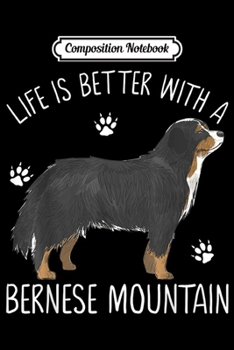 Composition Notebook: Life Is Better With A Bernese Mountain Funny Dog Lover Gift  Journal/Notebook Blank Lined Ruled 6x9 100 Pages