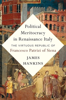 Hardcover Political Meritocracy in Renaissance Italy: The Virtuous Republic of Francesco Patrizi of Siena Book