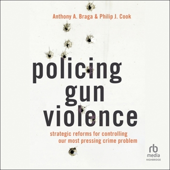 Audio CD Policing Gun Violence: Strategic Reforms for Controlling Our Most Pressing Crime Problem Book