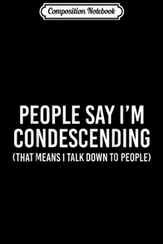 Paperback Composition Notebook: People say I'm condescending That means I talk down Journal/Notebook Blank Lined Ruled 6x9 100 Pages Book