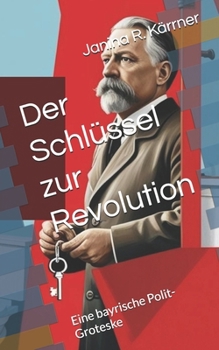 Paperback Der Schlüssel zur Revolution: Eine bayrische Polit-Groteske [German] Book