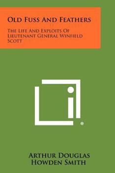 Paperback Old Fuss and Feathers: The Life and Exploits of Lieutenant General Winfield Scott Book