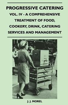 Progressive Catering - Vol. IV - A Comprehensive Treatment of Food, Cookery, Drink, Catering Services and Management