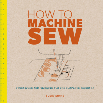 Paperback How to Machine Sew: Techniques and Projects for the Complete Beginner Book