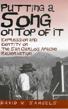 Paperback Putting a Song on Top of It: Expression and Identity on the San Carlos Apache Reservation Book