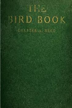 Paperback The Bird Book: Illustrating in Natural Colors More Than Seven Hundred North American Birds, Also Several Hundred Photographs Of Their Nests And Eggs Book