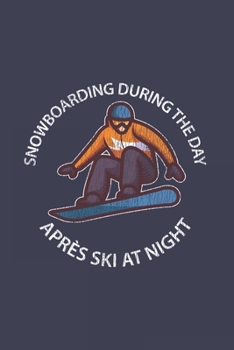 Snowboarding During The Day Après Ski At Night: Funny Retro Snowboard Journal | Notebook | Workbook For Snowboarding, Carving And Freestyle Fan - 6x9 - 120 Blank Lined Pages