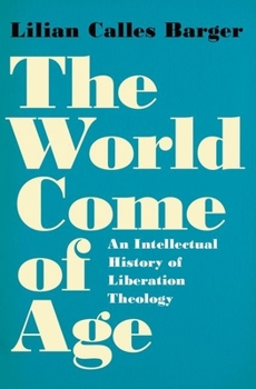 Hardcover The World Come of Age: An Intellectual History of Liberation Theology Book