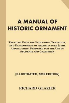 Paperback A Manual of Historic Ornament [Illustrated, 1899 Edition]: Treating Upon the Evolution, Tradition, and Development of Architecture & the Applied Arts. Book