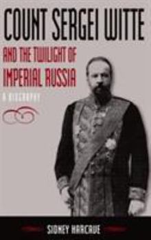 Count Sergei Witte and the Twilight of Imperial Russia: A Biography