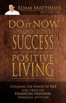 Do It Now: A Practical Guide to Success and Positive Living: A Practical Guide to Success and Positive Living