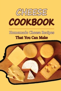 Paperback Cheese Cookbook: Homemade Cheese Recipes That You Can Make: Cheese Recipes For Dinner Book