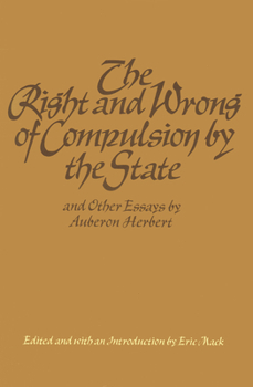 Hardcover The Right and Wrong of Compulsion by the State, and Other Essays Book
