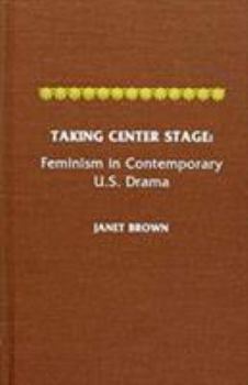 Hardcover Taking Center Stage: Feminism in Contemporary U.S. Drama Book