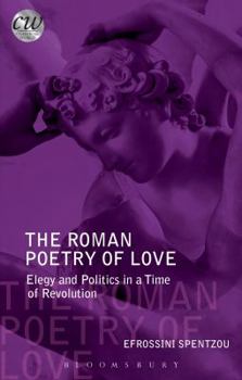 Paperback The Roman Poetry of Love: Elegy and Politics in a Time of Revolution Book