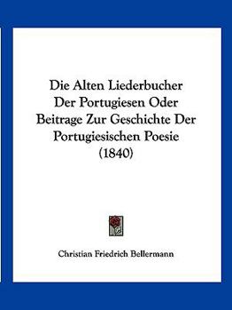 Paperback Die Alten Liederbucher Der Portugiesen Oder Beitrage Zur Geschichte Der Portugiesischen Poesie (1840) [German] Book