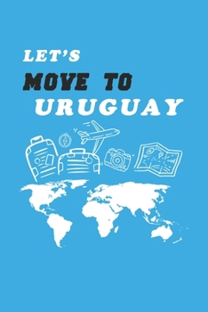 Let's Move To Uruguay Notebook Birthday Gift: Lined Notebook / Journal Gift, 120 Pages, 6x9, Soft Cover, Matte Finish