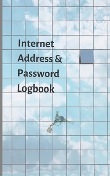 Internet address & password logbook: A  Journal And Logbook To Protect Usernames and Passwords: Login and Private Information Keeper, Organizer ... A Journal And Logbook To Protect Username