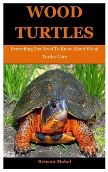 Paperback Wood Turtles: Everything You Need To Know About Wood Turtles Care Book