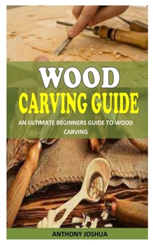 Paperback Wood Carving Guide: An Ultimate Beginners Guide To Wood Carving Book