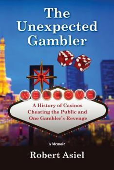 Paperback The Unexpected Gambler: A History of Casinos Cheating the Public and One Gambler's Revenge Book