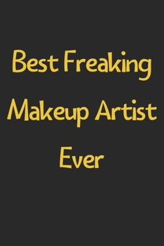 Best Freaking Makeup Artist Ever: Lined Journal, 120 Pages, 6 x 9, Funny Makeup Artist Gift Idea, Black Matte Finish (Best Freaking Makeup Artist Ever Journal)
