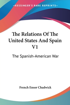 Paperback The Relations Of The United States And Spain V1: The Spanish-American War Book